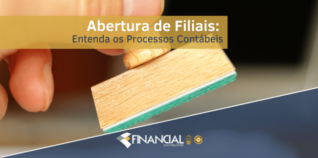 Abertura de Filiais: Entenda os Processos Contábeis Abertura de Filiais: Entenda os Processos Contábeis