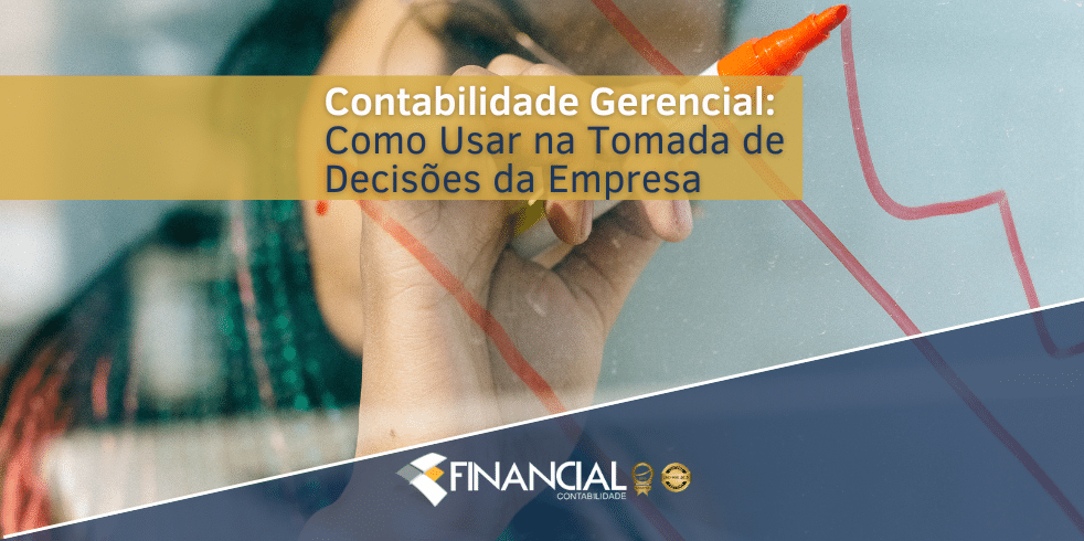 Contabilidade Gerencial: Como Usar na Tomada de Decisões da Empresa