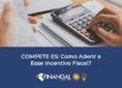 COMPETE ES: Como Aderir a Esse Incentivo Fiscal?