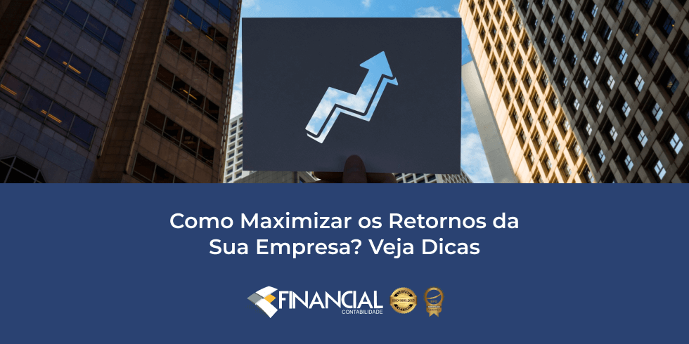 Como Maximizar os Retornos da Sua Empresa? Veja Dicas Como Maximizar os Retornos da Sua Empresa? Veja Dicas