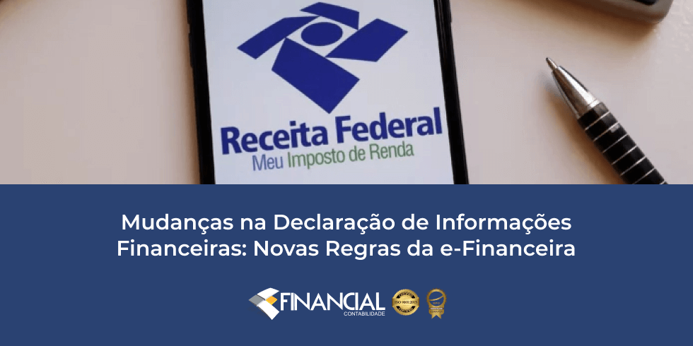 Mudanças na Declaração de Informações Financeiras: Novas Regras da e-Financeira Mudanças na Declaração de Informações Financeiras: Novas Regras da e-Financeira