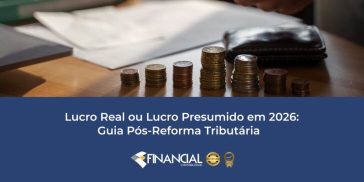 Lucro Real ou Lucro Presumido em 2026 – Guia Pós-Reforma Tributária